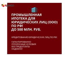 Банковский кредит для Бизнеса по РФ! Промышленная Ипотека для Юридических лиц